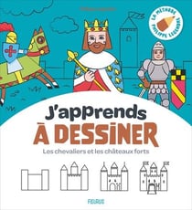 J'apprends à dessiner : Les chevaliers et les châteaux-forts