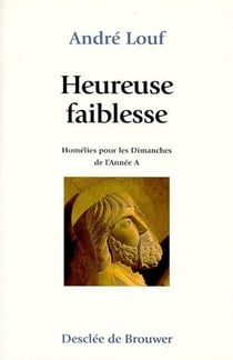 Heureuse faiblesse - homélies pour les dimanches de l'année A
