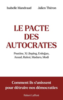 Le pacte des autocrates : Poutine, Xi Jinping, Erdogan, Assad, Raïssi, Maduro, Modi : Comment ils s'unissent pour détruire nos démocraties