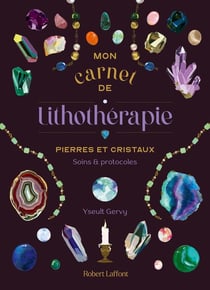Mon carnet de lithothérapie : Pierres et cristaux, soins et protocoles