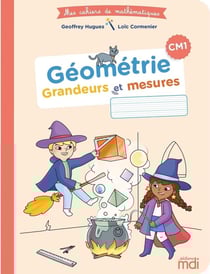 Mes cahiers de mathématiques : CM1 - géométrie : grandeurs et mesures (édition 2021)