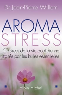 Aroma-stress - 50 stress de la vie quotidienne traites par les huiles essentielles