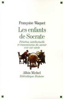 Les enfants de Socrate - filiation intellectuelle et transmission du savoir XVII - XXI siècle