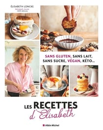 Les recettes d'Elisabeth : Sans gluten, sans lait, sans sucre, végan, kéto...
