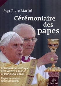 Le cérémoniaire des papes - entretiens sur la liturgie avec vincent cabanac et dominique chivot