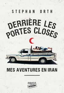 Derrière les portes closes - mes aventures en Iran