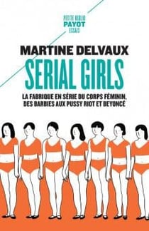 Serial girls : La fabrique en série du corps féminin, des Barbies aux Pussy Riot et Beyoncé