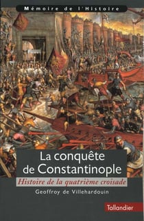 La Conquete De Constantinople. Histoire De La Quatrieme Croisade