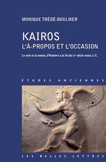 Kairos l'à propos et l'occasion - le mot et la notion, d'Homère à la fin du IVe siècle avant J.-C.