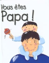 Vous etes papa