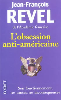 L'obsession anti-américaine - son fonctionnement, ses causes, ses inconsequences