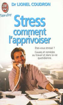 Stress : comment l'apprivoiser - etes-vous stresse ? - causes et remedes au travail et dans la vie q