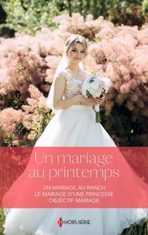 Un mariage au printemps : Un mariage au ranch, Le mariage d'une princesse, Objectif mariage