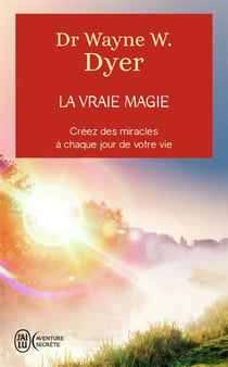 La vraie magie - créez des miracles à chaque jour de votre vie