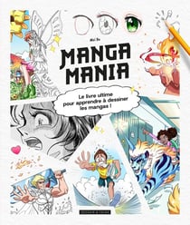 Manga mania : Le livre ultime pour apprendre à dessiner les mangas !