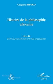 Histoire de la philosophie africaine Tome 4 - entre la postmodernité et le néo-pragmatisme