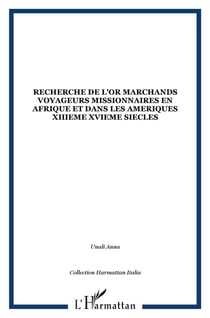 La recherche de l'or - marchands, voyageurs, missionnaires en Afrique et dans les Amériques (XIII-XVI siècles)