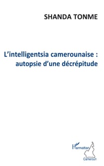 L'intelligentsia camerounaise - autopsie d'une décrépitude