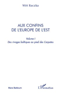 Aux confins de l'Europe de l'Est Tome 1 - des rivages baltiques au pied des carpates