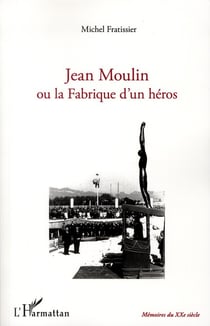 Jean Moulin ou la fabrique d'un héros