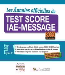Les annales officielles du test score IAE-message 2023 : Nouvelle édition enrichie d'explications commentées rédigées par l'équipe du Score IAE-Message - 7 tests officiels posés en 2022 - 1200 QCM réellement posées pour s'auto-tester (26e édition)