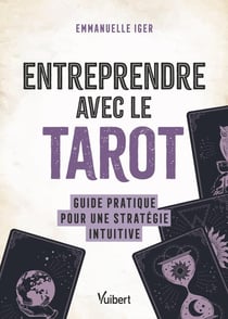 Entreprendre avec le tarot : Guide pratique pour une stratégie intuitive