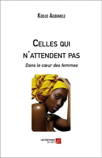 Celles qui n'attendent pas - dans le coeur des femmes