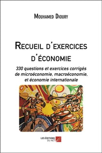 Recueil d'exercices d'économie - 330 questions et exercices corrigés de microéconomie, macroéconomie et économie internationale