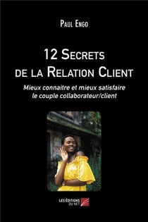 12 secrets de la relation client - mieux connaître et mieux satisfaire le couple collaborateur/client