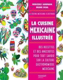 La cuisine mexicaine illustrée : Des recettes et des anecdotes pour tout savoir sur la culture gastronomique mexicaine