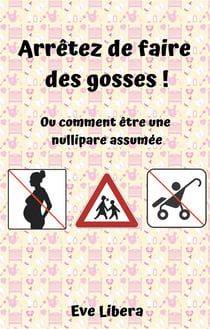 Arrêtez de faire des gosses ! ou comment être une nullipare assumée