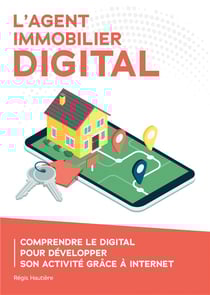 L'agent immobilier digital : comprendre le digital pour développer son activité grâce à internet