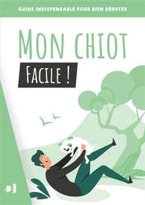 Mon chiot, facile ! guide indispensable pour bien débuter
