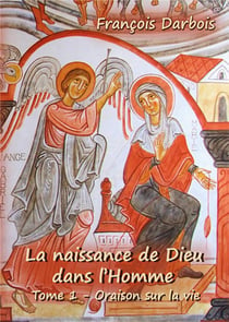 La naissance de dieu dans l'homme t.1 : oraison sur la vie