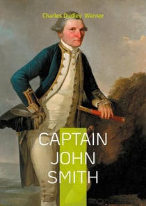 Captain John Smith : Captain John Smith A Definitive Biography of Colonial America Jamestown Settlement and Survival Narratives