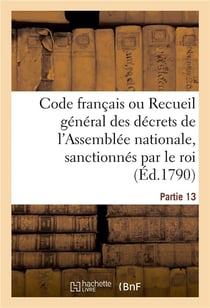 Code français ou Recueil général des décrets de l'Assemblée nationale, sanctionnés par le roi : Partie 13