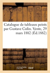 Catalogue de tableaux peints par Gustave Colin. Vente, 29 mars 1882