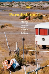Paradisiaque ! le delta du Rhône entre rêves et béton