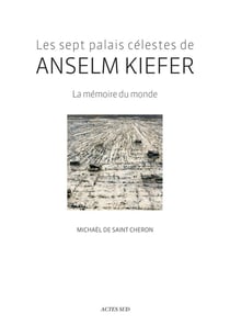 Les Sept palais célestes de Anselm Kiefer : La Mémoire du monde