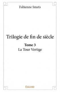 Trilogie de fin de siècle t.3 - la tour vertige