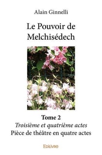 Le pouvoir de melchisedech - t02 - le pouvoir de melchisedech - troisieme et quatrieme actes - piece