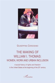 The making of William I. Thomas : women, work and urban inclusion - a social history of rights and freedom in the UnitedStates at the beginning of the 20th century