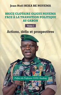Brice Clotaire Oligui Nguema face à la transition politique au Gabon : Tome I  Actions, défis et prospectives