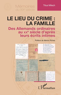 Le lieu du crime : la famille : Des Allemands ordinaires au XXe siècle d'après leurs écrits intimes