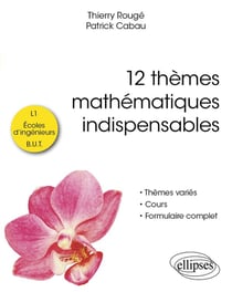 12 thèmes mathématiques indispensables : Pour les étudiants de L1, écoles d'ingénieurs et B.U.T.