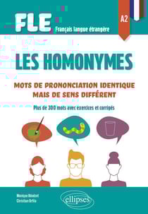 FLE (Français langue étrangère) Les homonymes A2 : Mots de prononciation identique mais de sens différent - Plus de 300 mots avec exercices et corrigés