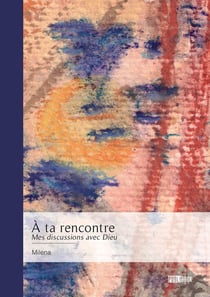 À ta rencontre : Mes discussions avec Dieu