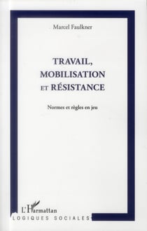 Travail, mobilisation et résistance - normes et règles en jeu