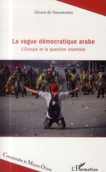 La vague démocratique arabe - l'Europe et la question islamiste