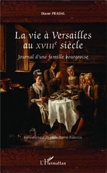 La vie à Versailles au XVIIIe siècle - journal d'une famille bourgeoise
